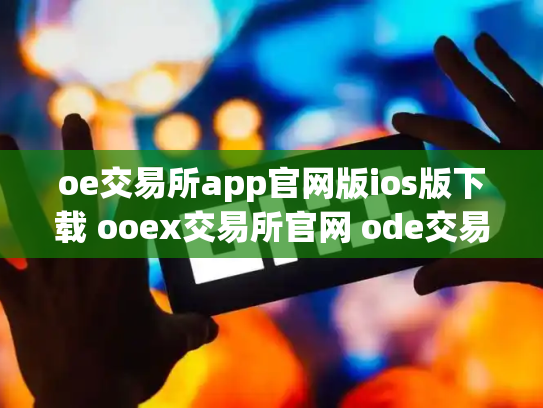 oe交易所app官网版ios版下载 ooex交易所官网 ode交易所