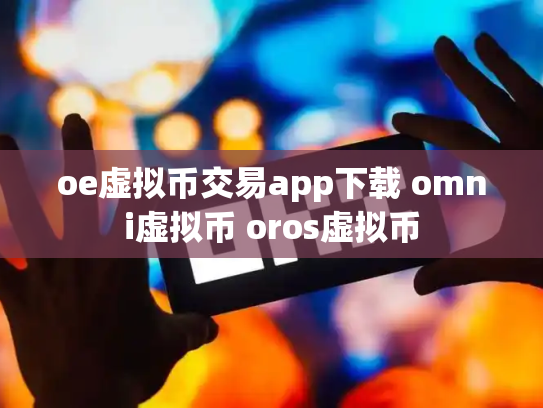 oe虚拟币交易app下载 omni虚拟币 oros虚拟币