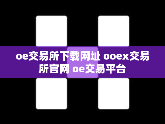 oe交易所下载网址 ooex交易所官网 oe交易平台