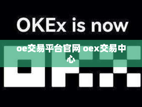 oe交易平台官网 oex交易中心