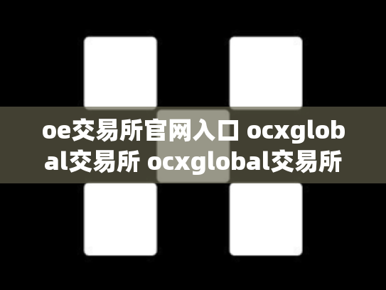 oe交易所官网入口 ocxglobal交易所 ocxglobal交易所安全吗