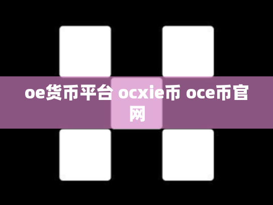 oe货币平台 ocxie币 oce币官网