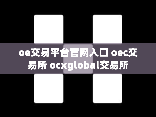 oe交易平台官网入口 oec交易所 ocxglobal交易所