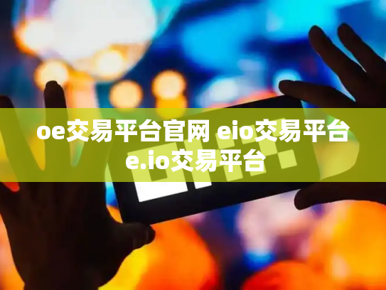 oe交易平台官网 eio交易平台 e.io交易平台