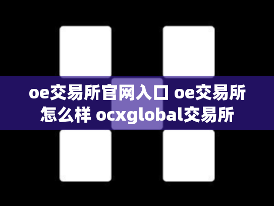 oe交易所官网入口 oe交易所怎么样 ocxglobal交易所