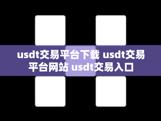 usdt交易平台下载 usdt交易平台网站 usdt交易入口