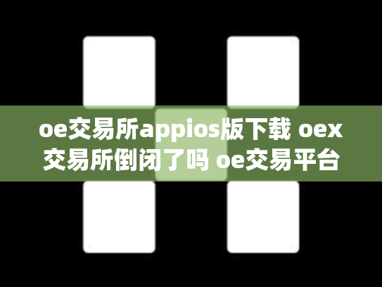 oe交易所appios版下载 oex交易所倒闭了吗 oe交易平台