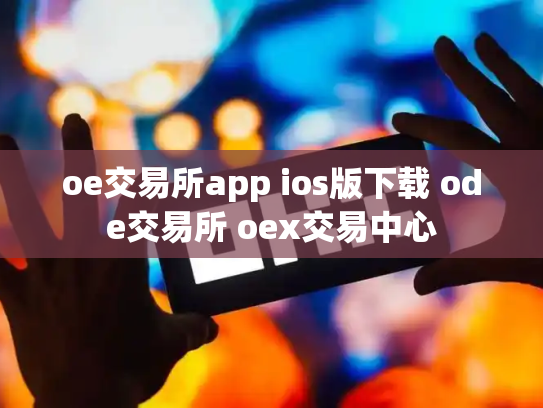 oe交易所app ios版下载 ode交易所 oex交易中心
