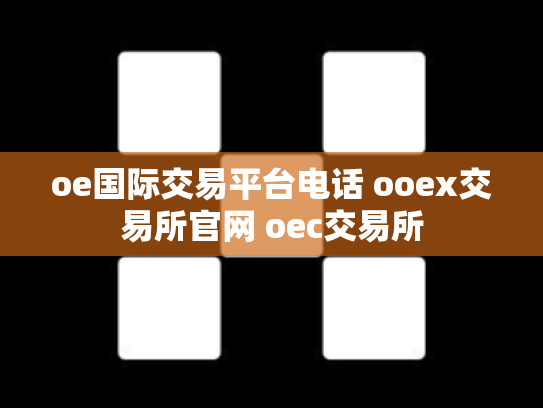 oe国际交易平台电话 ooex交易所官网 oec交易所