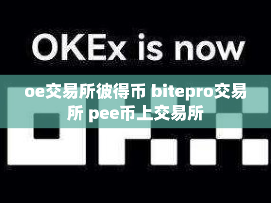 oe交易所彼得币 bitepro交易所 pee币上交易所