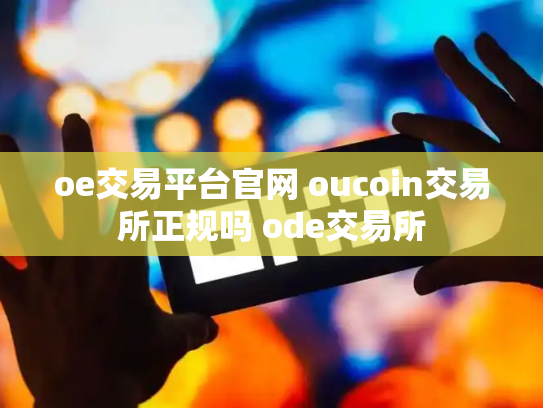 oe交易平台官网 oucoin交易所正规吗 ode交易所