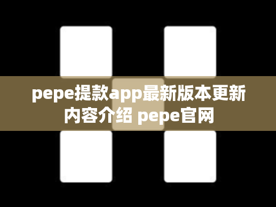 pepe提款app最新版本更新内容介绍 pepe官网