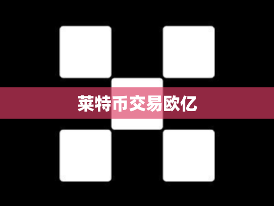 莱特币交易欧亿