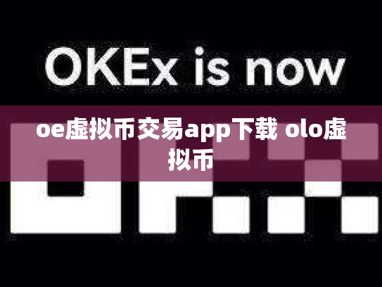 oe虚拟币交易app下载 olo虚拟币