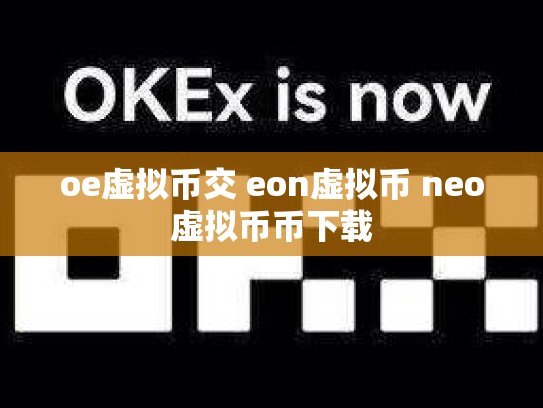 oe虚拟币交 eon虚拟币 neo虚拟币币下载