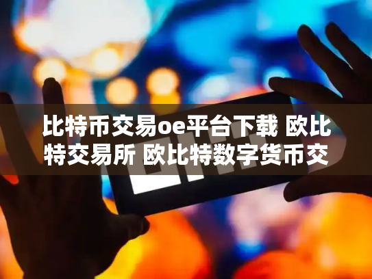 比特币交易oe平台下载 欧比特交易所 欧比特数字货币交易所正规