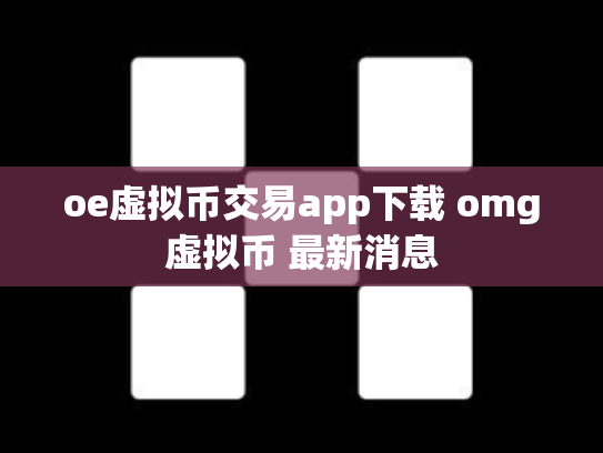 oe虚拟币交易app下载 omg虚拟币 最新消息