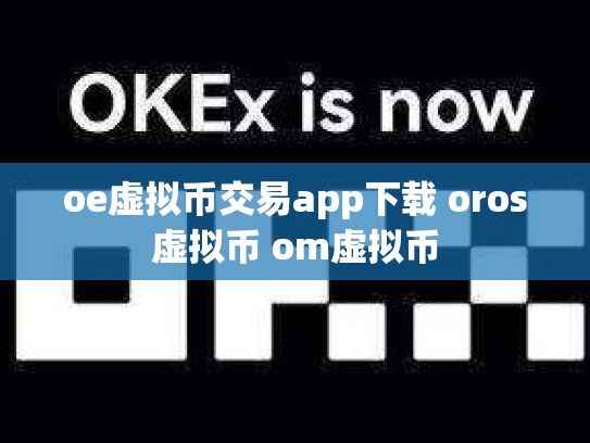 oe虚拟币交易app下载 oros虚拟币 om虚拟币