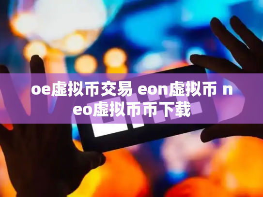 oe虚拟币交易 eon虚拟币 neo虚拟币币下载