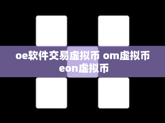 oe软件交易虚拟币 om虚拟币 eon虚拟币