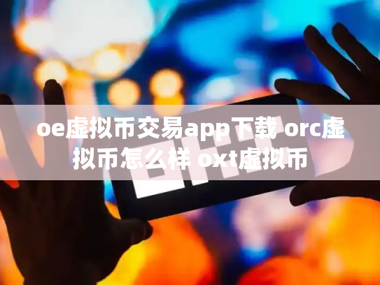 oe虚拟币交易app下载 orc虚拟币怎么样 oxt虚拟币