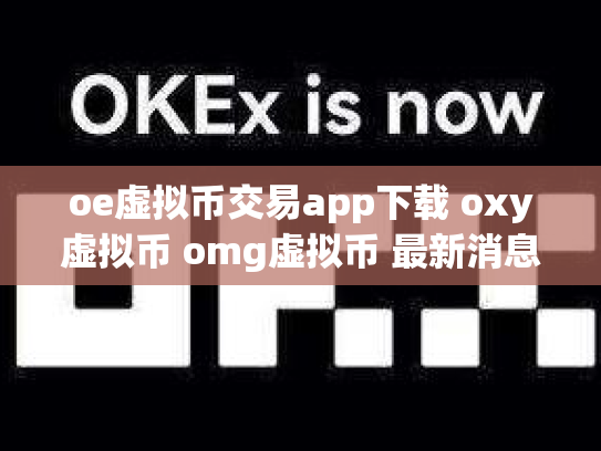 oe虚拟币交易app下载 oxy虚拟币 omg虚拟币 最新消息