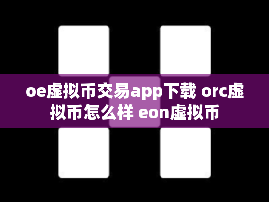 oe虚拟币交易app下载 orc虚拟币怎么样 eon虚拟币