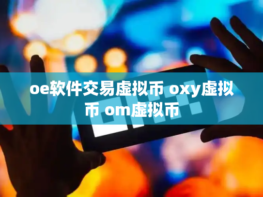 oe软件交易虚拟币 oxy虚拟币 om虚拟币