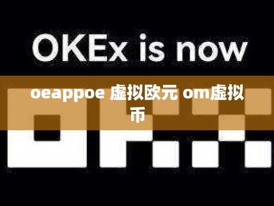 oeappoe 虚拟欧元 om虚拟币