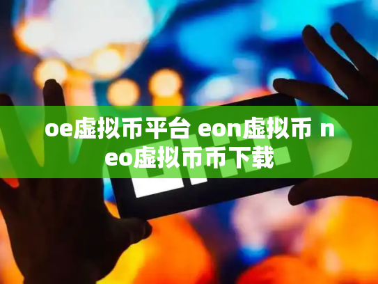 oe虚拟币平台 eon虚拟币 neo虚拟币币下载