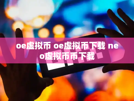 oe虚拟币 oe虚拟币下载 neo虚拟币币下载