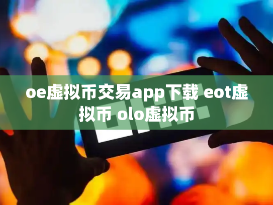 oe虚拟币交易app下载 eot虚拟币 olo虚拟币