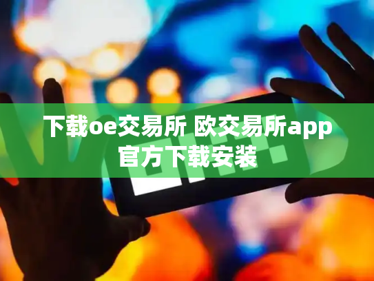 下载oe交易所 欧交易所app官方下载安装