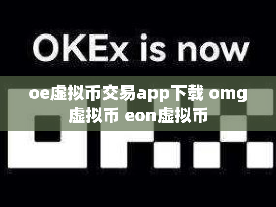 oe虚拟币交易app下载 omg虚拟币 eon虚拟币
