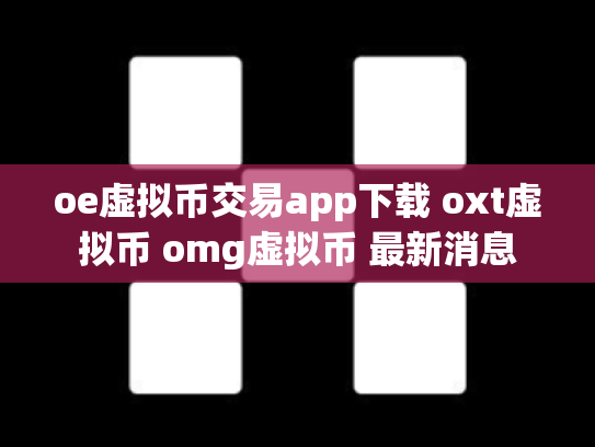 oe虚拟币交易app下载 oxt虚拟币 omg虚拟币 最新消息