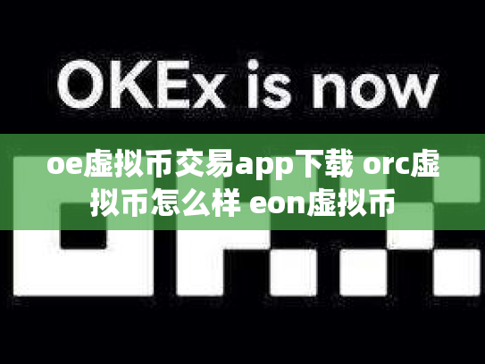 oe虚拟币交易app下载 orc虚拟币怎么样 eon虚拟币