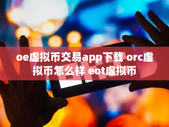 oe虚拟币交易app下载 orc虚拟币怎么样 eot虚拟币
