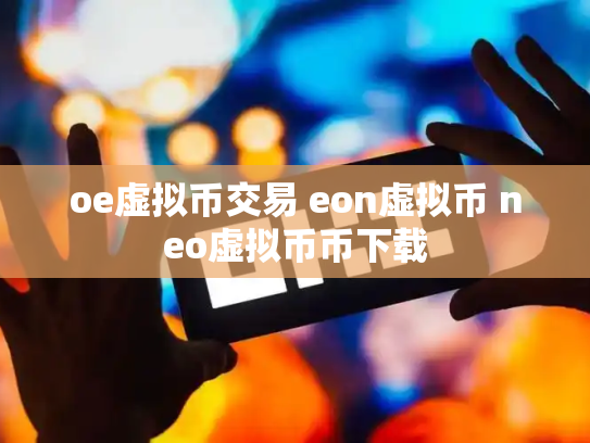 oe虚拟币交易 eon虚拟币 neo虚拟币币下载