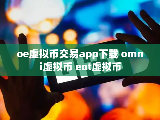 oe虚拟币交易app下载 omni虚拟币 eot虚拟币