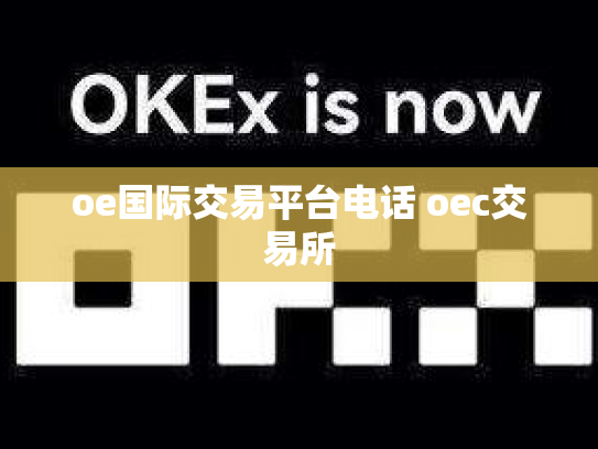 oe国际交易平台电话 oec交易所