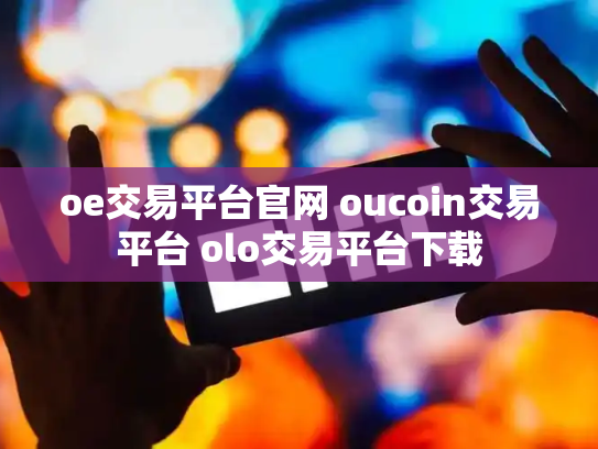 oe交易平台官网 oucoin交易平台 olo交易平台下载