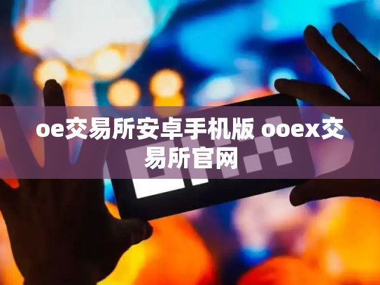 oe交易所安卓手机版 ooex交易所官网