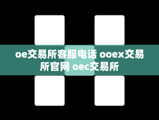 oe交易所客服电话 ooex交易所官网 oec交易所