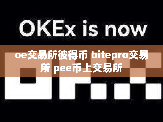 oe交易所彼得币 bitepro交易所 pee币上交易所