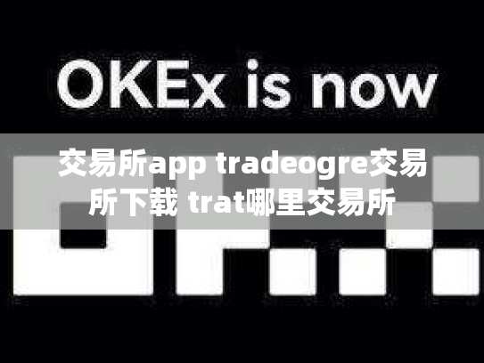 交易所app tradeogre交易所下载 trat哪里交易所
