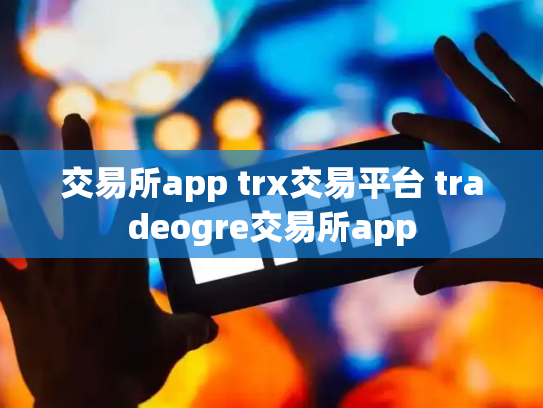 交易所app trx交易平台 tradeogre交易所app
