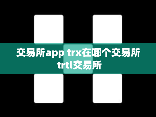 交易所app trx在哪个交易所 trtl交易所