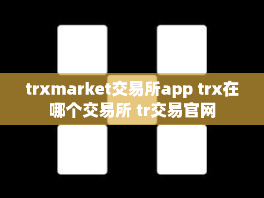 trxmarket交易所app trx在哪个交易所 tr交易官网