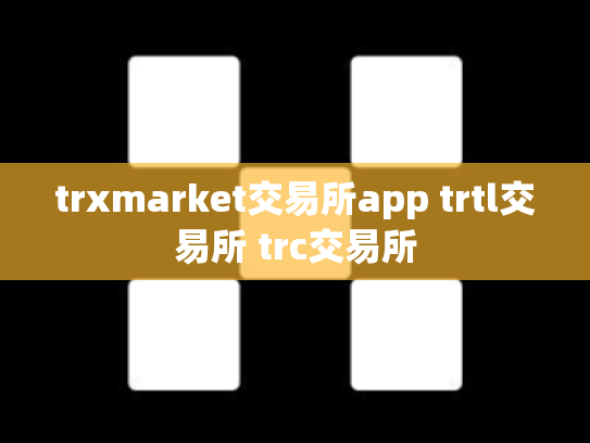 trxmarket交易所app trtl交易所 trc交易所