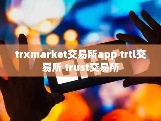 trxmarket交易所app trtl交易所 trust交易所